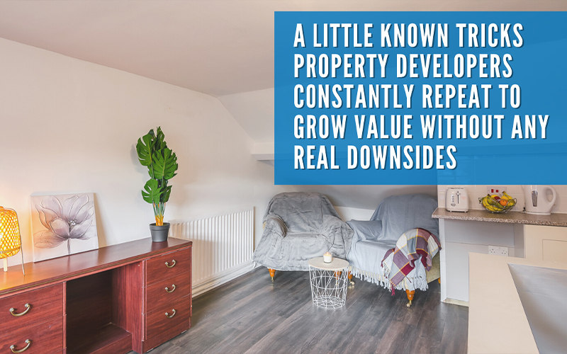 A little known tricks property developers constantly repeat to grow value without any real downsides