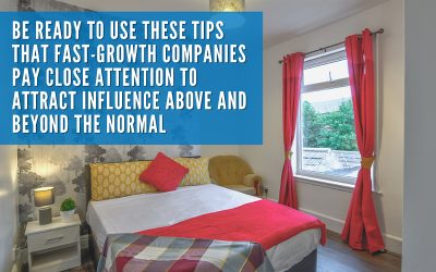 Be ready to use these tips that fast-growth companies pay close attention to attract influence above and beyond the normal
