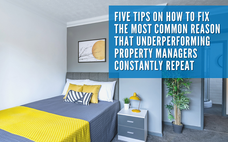 Five tips on how to fix the most common reason that underperforming property managers constantly repeat